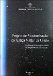 Projeto de modernização da Justiça Militar da União: trabalho apresentado por ocasião do lançamento em 20/10/2011.